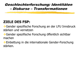 Geschlechterforschung: Identitäten – Diskurse – Transformationen ZIELE DES FSP: Gender spezifische Forschung an der LFU Innsbruck stärken und vernetzen Gender spezifische Forschung öffentlich sichtbar machen Einbettung in.