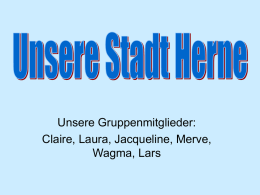 Unsere Gruppenmitglieder: Claire, Laura, Jacqueline, Merve, Wagma, Lars Dörfer, die sich zur Stadt Herne zusammen getan haben Seit dem Jahr 882 gibt es die.