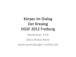Körper im Dialog Der Krealog DGSF 2012 Freiburg Workshop 4.05 Silvia Bickel-Renn www.wuerzburger-institut.de Der Krealog - eine Synergie • Der Krealog ist eine Synergie aus der.