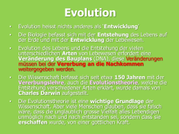 Evolution •  Evolution heisst nichts anderes als ‘Entwicklung’  •  Die Biologie befasst sich mit der Entstehung des Lebens auf der Erde und mit der Entwicklung.