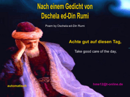 Poem by Dschela ed-Din Rumi  Achte gut auf diesen Tag, Take good care of the day,  automatisch  hme12@t-online.de.