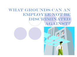 What grounds can an employee not be discriminated against?   Discrimination Treating people differently through prejudice. All worker are entitled to be treated equally in employment matters.  (c) St Patrick's Cathedral Grammar.