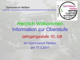 Gymnasium Heißen  Herzlich Willkommen Information zur Oberstufe Jahrgangsstufe 10, G8 am Gymnasium Heißen am 17.3.2011