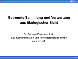   BZL  Getrennte Sammlung und Verwertung aus ökologischer Sicht  Dr. Barbara Zeschmar-Lahl BZL Kommunikation und Projektsteuerung GmbH www.bzl.info.
