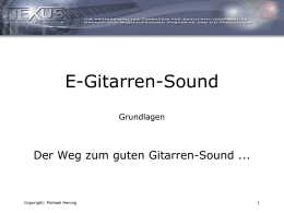 E-Gitarren-Sound Grundlagen  Der Weg zum guten Gitarren-Sound ...  Copyright: Michael Hennig Vorstellung Michael Hennig  • Spielt selbst seit 35 Jahren E-Gitarre • Ca.