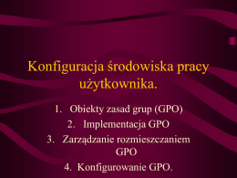 Konfiguracja środowiska pracy użytkownika. 1. Obiekty zasad grup (GPO) 2. Implementacja GPO 3. Zarządzanie rozmieszczaniem GPO 4.