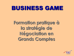 BUSINESS GAME Formation pratique à la stratégie de Négociation en Grands Comptes   Les 3 attentes d’une Direction Commerciale 1)  Elargissement du champ de  réflexion et d’analyse des équipes comptes Clés (budgets,