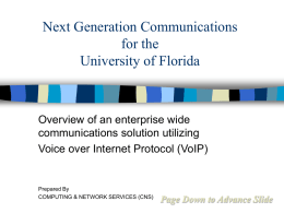 Next Generation Communications for the University of Florida  Overview of an enterprise wide communications solution utilizing Voice over Internet Protocol (VoIP)  Prepared By COMPUTING & NETWORK SERVICES.