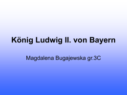 König Ludwig II. von Bayern Magdalena Bugajewska gr.3C Ludwig Otto Friedrich Wilhelm von Bayern • 1864 - 1886 König von Bayern • * 25.08.1845 in Nymphenburg •