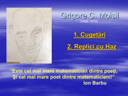 Grigore C. Moisil (1906-1973)  1. Cugetări 2. Replici cu Haz  “Este cel mai mare matematician dintre poeţi, Şi cel mai mare poet dintre matematicieni!” Ion Barbu.