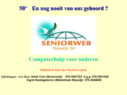 50+ En nog nooit van ons gehoord ?  Computerhulp voor ouderen Bibliotheek Rijswijk, Eisenhowerplein Inlichtingen : Arie Baas /Henk Cras (Seniorweb) 070-3947353 b.g.g.