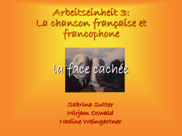 Arbeitseinheit 3: La chanson française et francophone  la face cachée Sabrina Sutter Mirjam Oswald Nadine Weingartner.