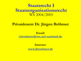 Staatsrecht I Staatsorganisationsrecht WS 2004/2005  Privatdozent Dr. Jürgen Bröhmer Email: j.broehmer@mx.uni-saarland.de Internet: www.jbroehmer.de BVerfG, 2 BvH 3/91 vom 21.7.2000 1.