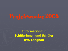Projektwoche 2008 Information für Schülerinnen und Schüler BVS Langnau   Ausschreibung  Liebe Schülerin, lieber Schüler  Schon bald startest du mit uns ins letzte Quartal am BVS.