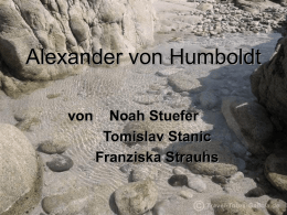 Alexander von Humboldt von  Noah Stuefer Tomislav Stanic Franziska Strauhs   Friedrich Wilhelm Heinrich Alexander von Humboldt Naturforscher, Geograph und Forschungsreisender geboren am 14.
