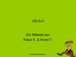 Alkohol Ein Referat von Klaus K. & Arved T.  www.zischundwech.de   Geschichte • Ethanol entsteht schon auf natürlichem Wege bei der Vergärung zuckerhaltiger Früchte • In der Antike.