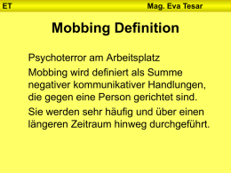ET  Mag. Eva Tesar  Mobbing Definition Psychoterror am Arbeitsplatz Mobbing wird definiert als Summe negativer kommunikativer Handlungen, die gegen eine Person gerichtet sind. Sie werden sehr häufig.