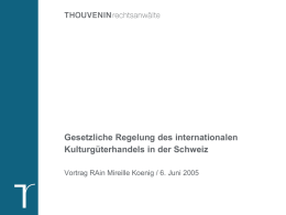Gesetzliche Regelung des internationalen Kulturgüterhandels in der Schweiz Vortrag RAin Mireille Koenig / 6.