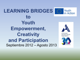 LEARNING BRIDGES to Youth Empowerment, Creativity and Participation Septiembre 2012 – Agosto 2013   OBJETIVOS GENERALES • Impulsar la cooperación entre las organizaciones de la Unión Europea y Latinoamérica • Empoderar.