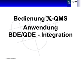 Bedienung X-QMS Anwendung BDE/QDE - Integration   X-Team Consulting / 1   Anzeige von Prüfergebnissen    Anzeige aller Vorgänge und Prüfpunkte des zugehörigen Prüfloses     Auswahl Prüfpunkt und Aufruf der Prüfergebnisse   X-Team.