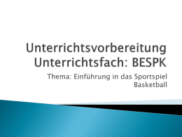 Thema: Einführung in das Sportspiel Basketball       Student: Lianos Alexander Semester: SS 2012 Klasse: XY Burschen Schülerzahl: 15 – 30