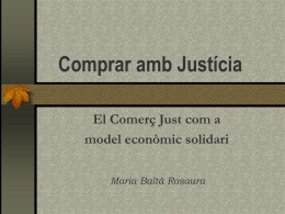 Comprar amb Justícia El Comerç Just com a model econòmic solidari Maria Baltà Rosaura   Iniciatives per pal·liar aquestes situacions:  l’Economia Solidària   ONG’s per al desenvolupament 