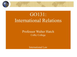GO131: International Relations Professor Walter Hatch Colby College  International Law   Two Questions What is international law? Does such a thing really exist?  How is international law enforced? Isn’t it.