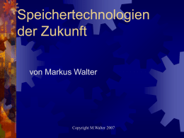 Speichertechnologien der Zukunft von Markus Walter  Copyright M.Walter 2007   Inhalt: Was ist Speicher ? 2. Vergangenheit - Gegenwart 3.