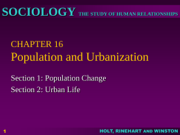 SOCIOLOGY THE STUDY OF HUMAN RELATIONSHIPS CHAPTER 16  Population and Urbanization Section 1: Population Change Section 2: Urban Life  HOLT, RINEHART AND WINSTON.