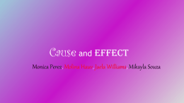 Cause and Effect Monica Perez, Molina Hauv, Jaela Williams, Mikayla Souza   What is cause and effect? o_0  • •  Causes that lead to a certain.