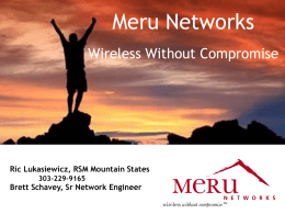Meru Networks Wireless Without Compromise  Ric Lukasiewicz, RSM Mountain States 303-229-9165  Brett Schavey, Sr Network Engineer   How do I choose a WLAN product that is simple to.
