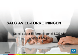 SALG AV EL-FORRETNINGEN Statoil selger El-forretningen til LOS AS (Agder Energi)  Classification:  Status:   Bakgrunn • Statoils energi- og detaljhandelsvirksomhet i Norge og Europa skal skilles ut.