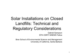 Solar Installations on Closed Landfills: Technical and Regulatory Considerations Gabriel Sampson EPA OSRTI NNEMS Fellow Bren School of Environmental Science and Management University of California, Santa.