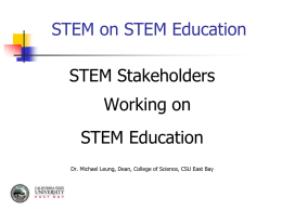 STEM on STEM Education STEM Stakeholders  Working on STEM Education Dr. Michael Leung, Dean, College of Science, CSU East Bay.