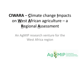 CIWARA – Climate change Impacts on West African agriculture – a Regional Assessment An AgMIP research venture for the West Africa region   CIWARA = ? •