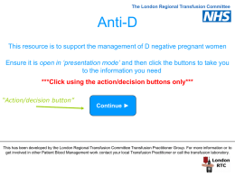 The London Regional Transfusion Committee  Anti-D This resource is to support the management of D negative pregnant women Ensure it is open in.