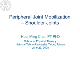 Peripheral Joint Mobilization -- Shoulder Joints Huei-Ming Chai, PT PhD School of Physical Therapy National Taiwan University, Taipei, Taiwan June 23, 2008   Manual Therapy • Joint mobilization.