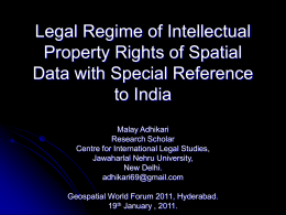 Legal Regime of Intellectual Property Rights of Spatial Data with Special Reference to India Malay Adhikari Research Scholar Centre for International Legal Studies, Jawaharlal Nehru University, New Delhi. adhikari69@gmail.com Geospatial.