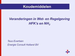 Koudemiddelen Veranderingen in Wet- en Regelgeving HFK’s en NH3  Teus Evertsen Energie Consult Holland BV   Koudemiddelen Waarom Wet- en Regelgeving?  Alle koudemiddelen hebben in meer of mindere mate.
