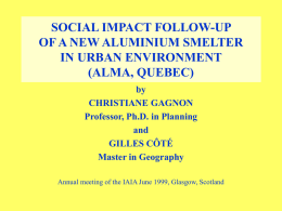 SOCIAL IMPACT FOLLOW-UP OF A NEW ALUMINIUM SMELTER IN URBAN ENVIRONMENT (ALMA, QUEBEC) by CHRISTIANE GAGNON Professor, Ph.D.