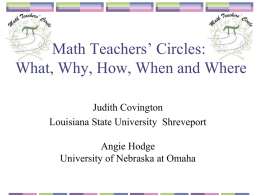 Math Teachers’ Circles: What, Why, How, When and Where Judith Covington Louisiana State University Shreveport  Angie Hodge University of Nebraska at Omaha   What is a Math.