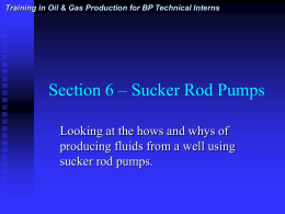 Training in Oil & Gas Production for BP Technical Interns  Section 6 – Sucker Rod Pumps Looking at the hows and whys.