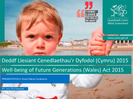 Deddf Llesiant Cenedlaethau’r Dyfodol (Cymru) 2015 Y Bil Cenedlaethau’r Dyfodol  Well-being of Future Generations (Wales) Act 2015 Future Generations Bill  PRESENTATION to Smart Nature.