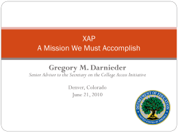 XAP A Mission We Must Accomplish  Gregory M. Darnieder  Senior Advisor to the Secretary on the College Access Initiative Denver, Colorado June 21, 2010   The National.