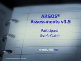 ARGOS® Assessments v3.5 Participant User’s Guide  To begin, click here  © Copyright ARGOS Assessment Company 2004   ARGOS Assessment Company  Making 360’s easier, faster, less expensive Welcome to the.
