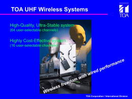 TOA UHF Wireless Systems High-Quality, Ultra-Stable system (64 user-selectable channels)  Highly Cost-Effective system (16 user-selectable channels)  TOA Corporation / International Division   High-Quality, Ultra-Stable system (64 user-selectable channels）  •Fast.