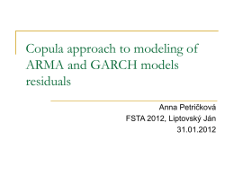 Copula approach to modeling of ARMA and GARCH models residuals Anna Petričková FSTA 2012, Liptovský Ján 31.01.2012   Introduction The state-of-art overview        Application on the hydrological data series         Overview of.