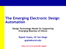 The Emerging Electronic Design Automation Design Technology Needs for Supporting Emerging Reaches of Silicon Rajesh Gupta, UC San Diego gupta@ucsd.edu http://www.cse.ucsd.edu/~gupta   A Chip Is A Wonderful Thing! A.