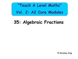 “Teach A Level Maths” Vol. 2: A2 Core Modules  35: Algebraic Fractions  © Christine Crisp   Algebraic Fractions We need to be able to •  add and subtract.