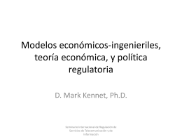 Modelos económicos-ingenieriles, teoría económica, y política regulatoria D. Mark Kennet, Ph.D.  Seminario Internacional de Regulación de Servicios de Telecomunicación y de Información   Organización • ¿Qué es un modelo.